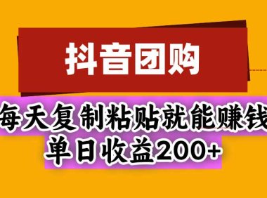 抖音团购,每天复制粘贴就能赚钱,单日收益200+