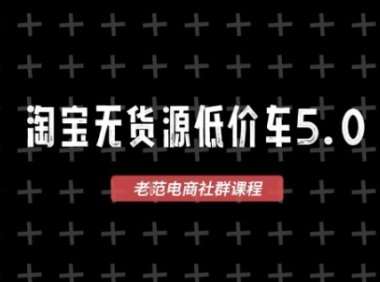淘宝无货源价车5.0,2026最新VIP淘宝无货源课程,1688代发,蓝海选品,零成本创业首选(更新26年9月26日)