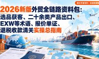2026新版外贸全链路资料包：选品获客、二十余类产品出口、EXW等术语、报价单证、退税收款清关实操总指南