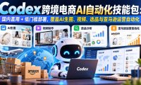 【无水印】Codex跨境电商AI自动化技能包:国内直用+低门槛部署,覆盖AI生图、视频、选品与亚马逊运营自动化