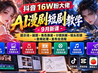 抖音16W粉大佬AI漫剧短剧教学-9月新课:提示词+融图+角色换装+分镜拆解+镜头衔接+音频处理+发布全流程