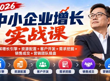 2026中小企业增长实战课|拆解增长引擎+资源配置+客户开发+需求挖掘+销售成交+营销团队操盘