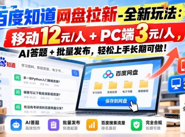百度知道网盘拉新-全新玩法:移动12元/人+PC端3元/人,AI答题+批量发布,轻松上手长期可做!