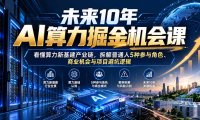 未来10年AI算力掘金机会课：看懂算力新基建产业链，拆解普通人5种参与角色、商业机会与项目避坑逻辑