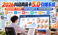 2026抖店商品卡5.0引爆店铺流量，新店没流量、不出单？全套抖店起盘打法，快速突破店铺瓶颈