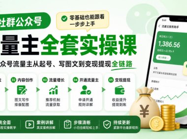 某社群公众号流量主全套实操课，零基础也能跟着一步步上手，打通公众号流量主从起号、写图文到变现提现全链路