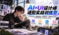【无水印】AI+UI设计师进阶训练营-第4期:AI工具应用+案例拆解+实操演示+作业点评,掌握高质量UI与视觉设计全流程