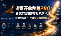 淘系开单秘籍PRO,量身定制淘天实战陪跑计划,告别做店迷茫、快速突破运营瓶颈期(更新261012)