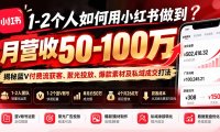 1-2个人如何用小红书做到月营收50-100万?揭秘蓝V付费流获客、聚光投放、爆款素材及私域成交打法