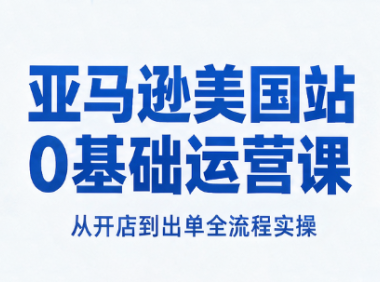 亚马逊美国站0基础运营课