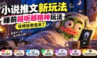 小说推文新玩法,睡前越听越精神玩法,保姆级教程来了