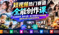 短视频热门赛道全能创作课:从动漫故事、国学治愈、旅行穿搭到AI短剧剪辑、智能体运营与直播电商带货