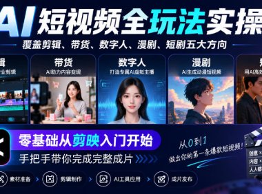 AI短视频全玩法实操,覆盖剪辑、带货、数字人、漫剧、短剧五大方向,零基础从剪映入门开始,手把手带你完成完整成片