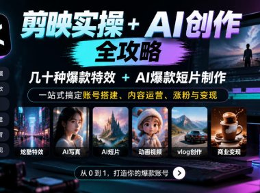 剪映实操+AI创作全攻略|几十种爆款特效+AI爆款短片制作,一站式搞定账号搭建、内容运营、涨粉与变现