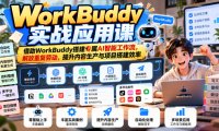 WorkBuddy实战应用课,借助WorkBuddy搭建专属AI智能工作流,解放重复劳动,提升内容生产与项目搭建效率