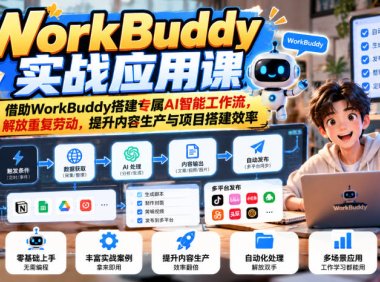 WorkBuddy实战应用课,借助WorkBuddy搭建专属AI智能工作流,解放重复劳动,提升内容生产与项目搭建效率