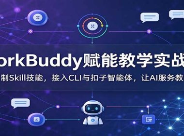 WorkBuddy赋能教学实战课:自制Skill技能,接入CLI与扣子智能体,让AI服务教学