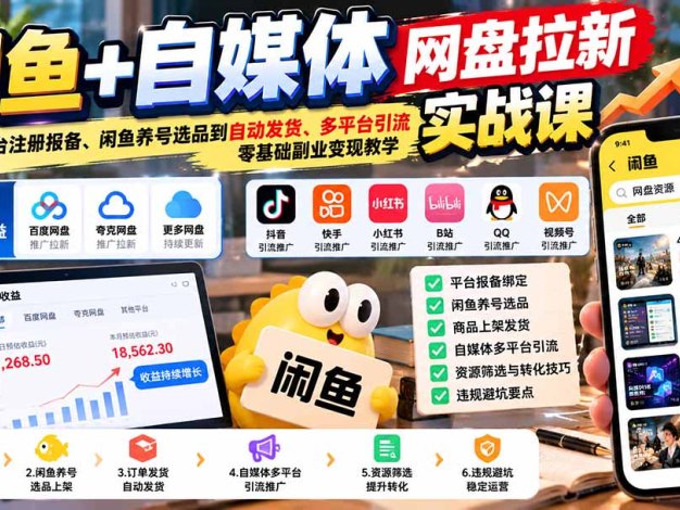 闲鱼+自媒体网盘拉新实战课:从平台注册报备、闲鱼养号选品到自动发货、多平台引流,零基础副业变现教学
