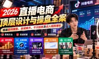2026直播电商顶层设计与操盘全案:精通盈利模型、全域乘方、千川投放及达人矩阵增长