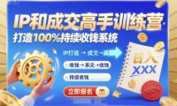 带你成为IP和成交高手的训练营,打造100%持续收钱系统
